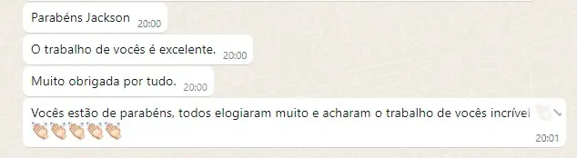 Captura de tela de uma mensagem de cliente: Vocês estão de parabéns, todos elogiaram muito e acharam o trabalho de vocês incrível.